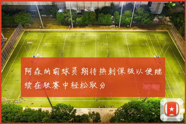 阿森纳前球员期待热刺保级以便继续在联赛中轻松取分