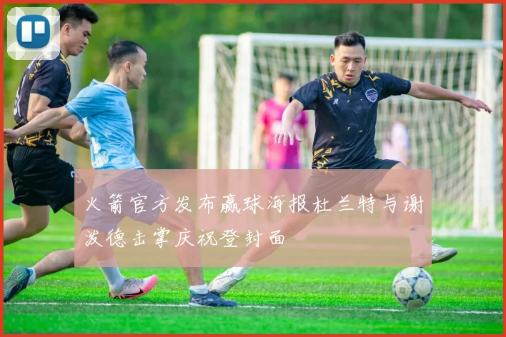 火箭官方发布赢球海报杜兰特与谢泼德击掌庆祝登封面